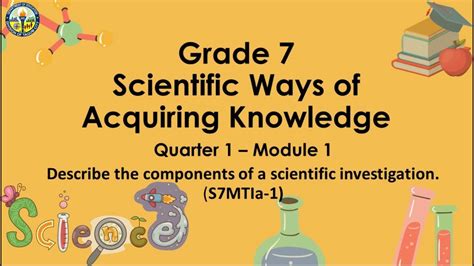 Science 7 Quarter 1 – Module 1: Scientific Ways of Acquiring Knowledge.